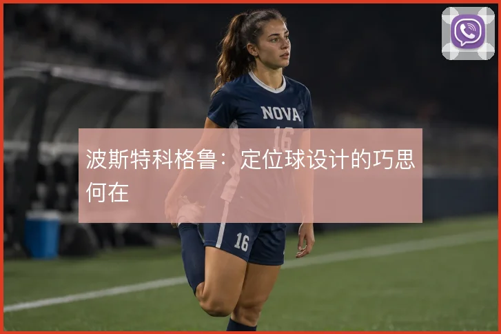 波斯特科格鲁:定位球设计的巧思何在